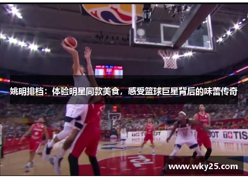 姚明排档：体验明星同款美食，感受篮球巨星背后的味蕾传奇